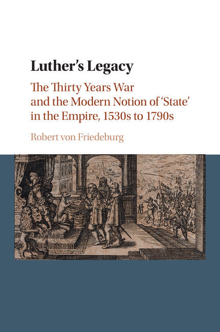 Luther's Legacy; The Thirty Years War and the Modern Notion of 'State' in the Empire, 1530s to 1790s (Paperback / softback) 9781107530676