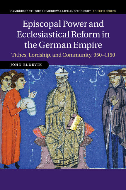 Episcopal Power and Ecclesiastical Reform in the German Empire; Tithes, Lordship, and Community, 950–1150 (Paperback / softback) 9781107530836