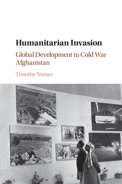 Humanitarian Invasion; Global Development in Cold War Afghanistan (Paperback / softback) 9781107530973