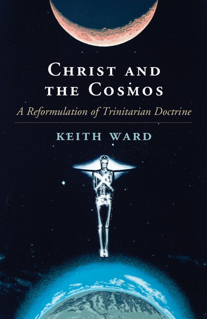 Christ and the Cosmos; A Reformulation of Trinitarian Doctrine (Paperback / softback) 9781107531819