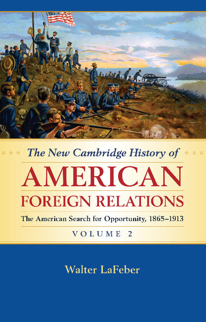 The New Cambridge History of American Foreign Relations: Volume 2, The American Search for Opportunity, 1865–1913 (Paperback / softback) 9781107536203