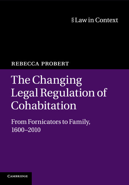 The Changing Legal Regulation of Cohabitation; From Fornicators to Family, 1600–2010 (Paperback / softback) 9781107536302