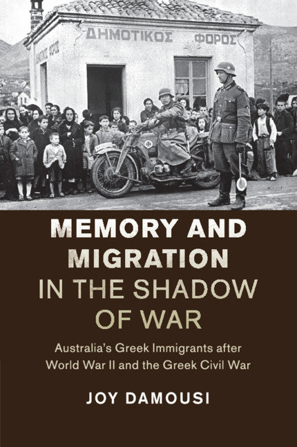 Memory and Migration in the Shadow of War; Australia's Greek Immigrants after World War II and the Greek Civil War (Paperback / softback) 9781107536937