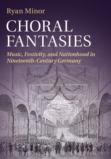 Choral Fantasies; Music, Festivity, and Nationhood in Nineteenth-Century Germany (Paperback / softback) 9781107543638