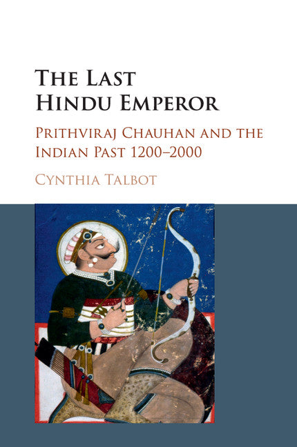 The Last Hindu Emperor; Prithviraj Chauhan and the Indian Past, 1200–2000 (Paperback / softback) 9781107544376