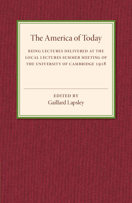 The America of Today; Being Lectures Delivered at the Local Lectures Summer Meeting of the University of Cambridge (Paperback / softback) 9781107544635