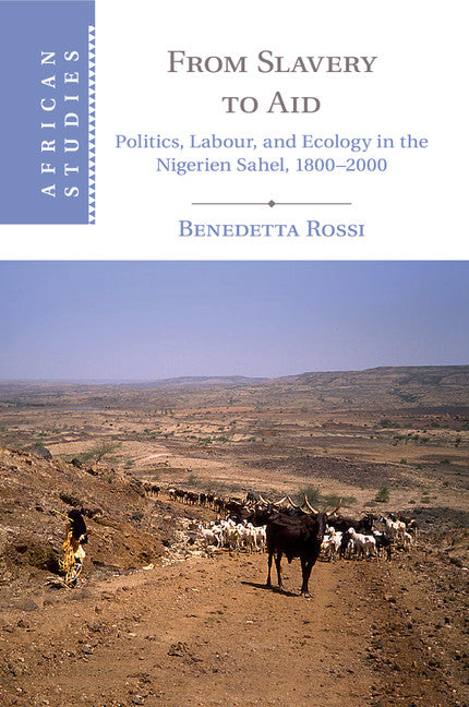 From Slavery to Aid; Politics, Labour, and Ecology in the Nigerien Sahel, 1800–2000 (Paperback / softback) 9781107545113