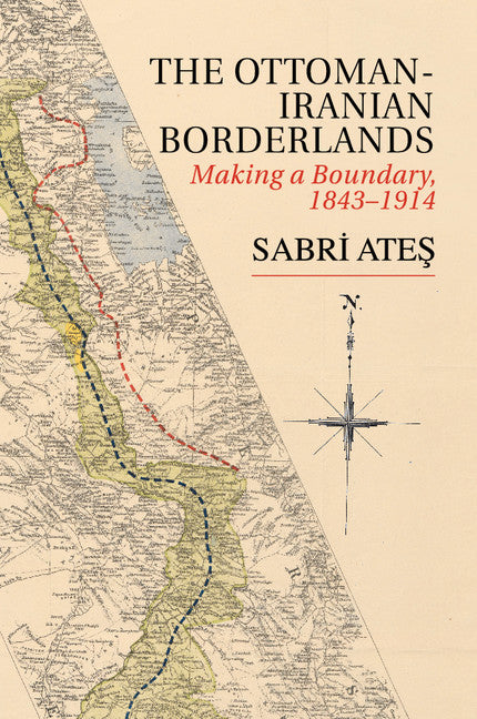 Ottoman-Iranian Borderlands; Making a Boundary, 1843–1914 (Paperback / softback) 9781107545779