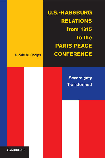 U.S.-Habsburg Relations from 1815 to the Paris Peace Conference; Sovereignty Transformed (Paperback / softback) 9781107546349