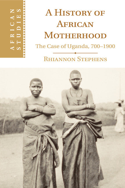 A History of African Motherhood; The Case of Uganda, 700–1900 (Paperback / softback) 9781107547193