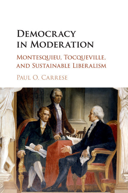 Democracy in Moderation; Montesquieu, Tocqueville, and Sustainable Liberalism (Paperback / softback) 9781107548367
