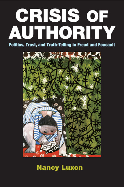 Crisis of Authority; Politics, Trust, and Truth-Telling in Freud and Foucault (Paperback / softback) 9781107551848