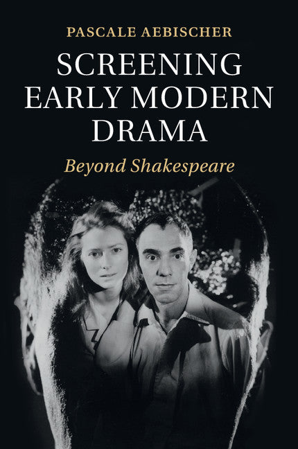 Screening Early Modern Drama; Beyond Shakespeare (Paperback / softback) 9781107559448