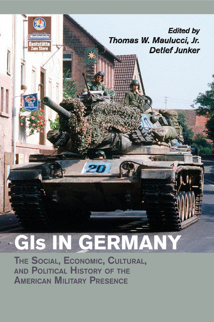 GIs in Germany; The Social, Economic, Cultural, and Political History of the American Military Presence (Paperback / softback) 9781107559721