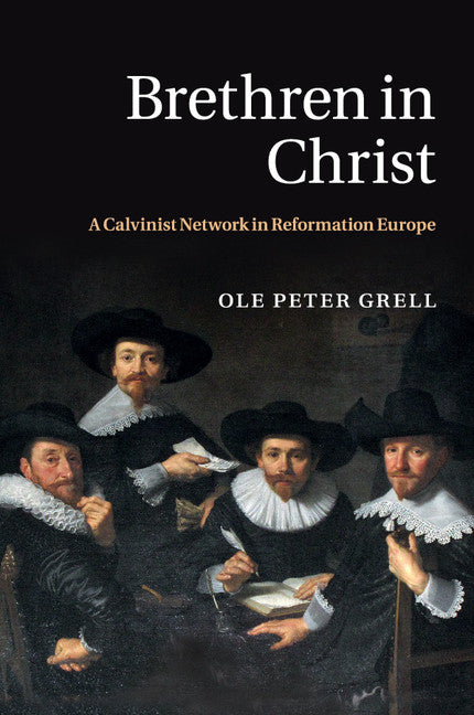 Brethren in Christ; A Calvinist Network in Reformation Europe (Paperback / softback) 9781107565180