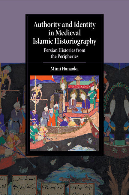 Authority and Identity in Medieval Islamic Historiography; Persian Histories from the Peripheries (Paperback / softback) 9781107565838