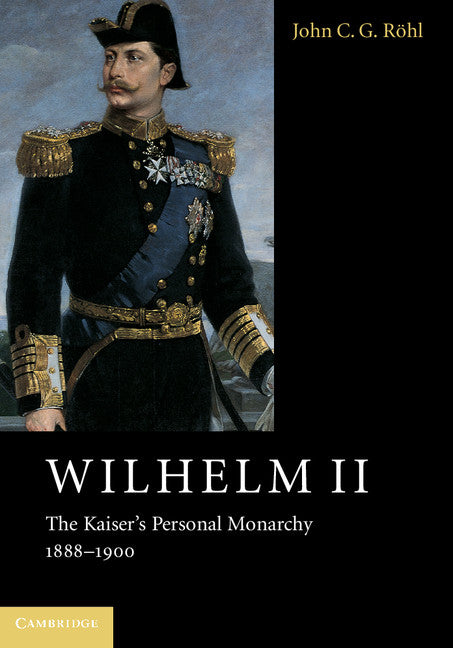 Wilhelm II; The Kaiser's Personal Monarchy, 1888–1900 (Paperback / softback) 9781107565951