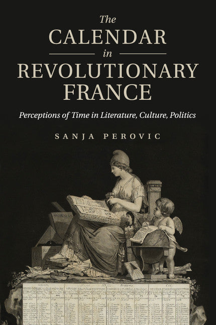 The Calendar in Revolutionary France; Perceptions of Time in Literature, Culture, Politics (Paperback / softback) 9781107566453