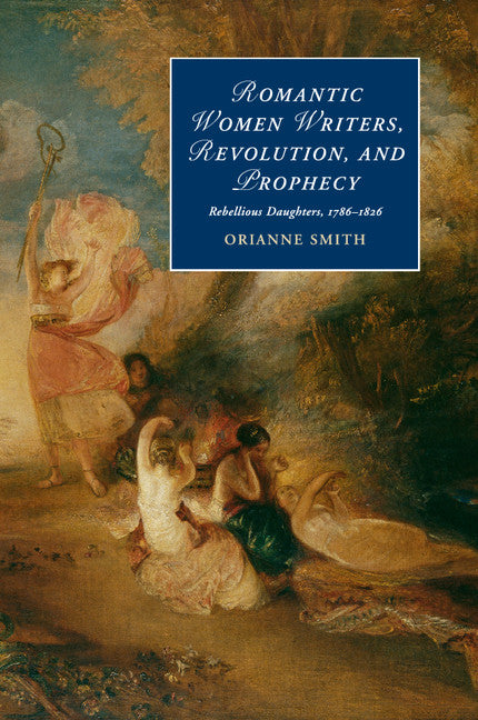 Romantic Women Writers, Revolution, and Prophecy; Rebellious Daughters, 1786–1826 (Paperback / softback) 9781107566736