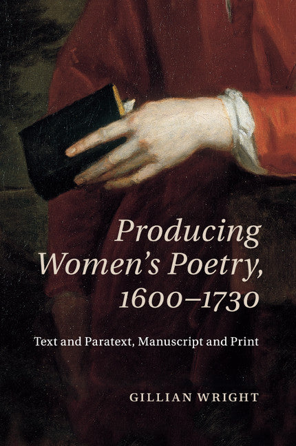 Producing Women's Poetry, 1600–1730; Text and Paratext, Manuscript and Print (Paperback / softback) 9781107566774