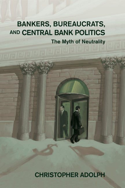 Bankers, Bureaucrats, and Central Bank Politics; The Myth of Neutrality (Paperback / softback) 9781107567092