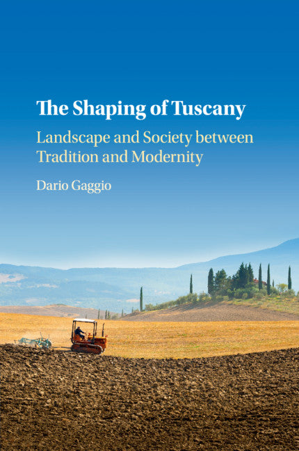 The Shaping of Tuscany; Landscape and Society between Tradition and Modernity (Paperback / softback) 9781107567214