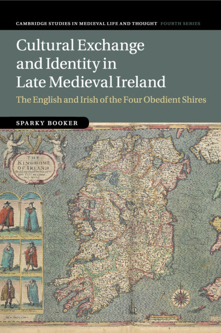 Cultural Exchange and Identity in Late Medieval Ireland; The English and Irish of the Four Obedient Shires (Paperback / softback) 9781107567375