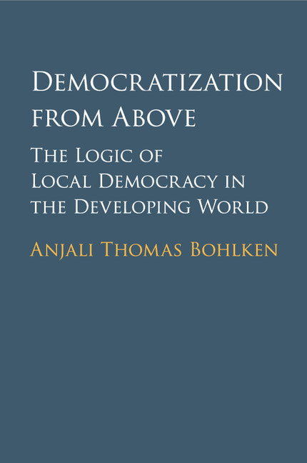 Democratization from Above; The Logic of Local Democracy in the Developing World (Paperback / softback) 9781107569454