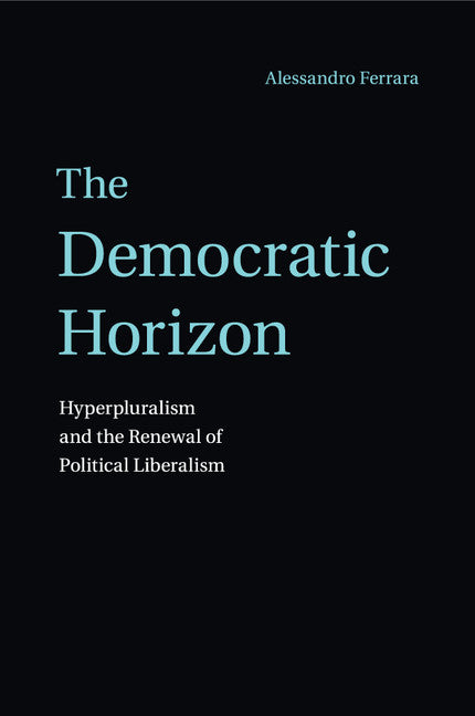 The Democratic Horizon; Hyperpluralism and the Renewal of Political Liberalism (Paperback / softback) 9781107579491