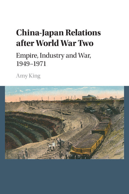 China–Japan Relations after World War Two; Empire, Industry and War, 1949–1971 (Paperback / softback) 9781107579569