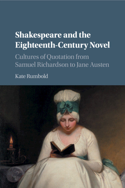 Shakespeare and the Eighteenth-Century Novel; Cultures of Quotation from Samuel Richardson to Jane Austen (Paperback / softback) 9781107584891