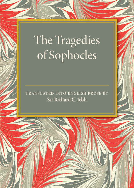 The Tragedies of Sophocles; Translated into English Prose (Paperback / softback) 9781107585607