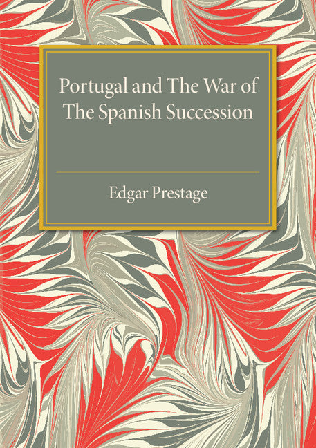 Portugal and the War of the Spanish Succession; A Bibliography with Some Diplomatic Documents (Paperback / softback) 9781107585850