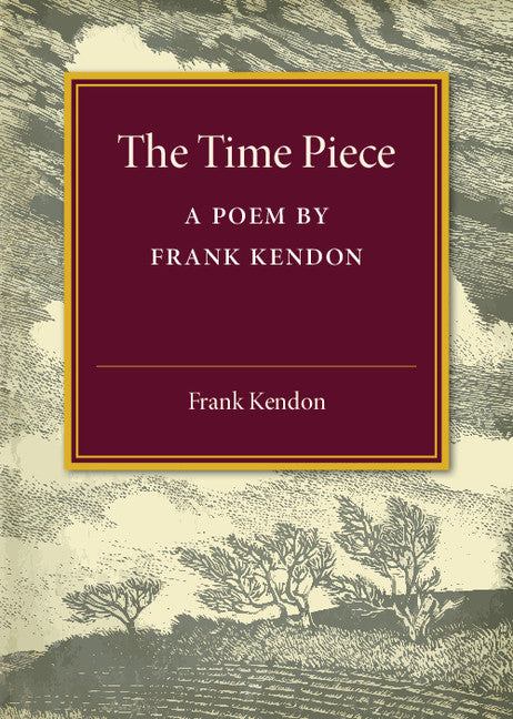 The Time Piece; A Poem by Frank Kendon (Paperback / softback) 9781107586123