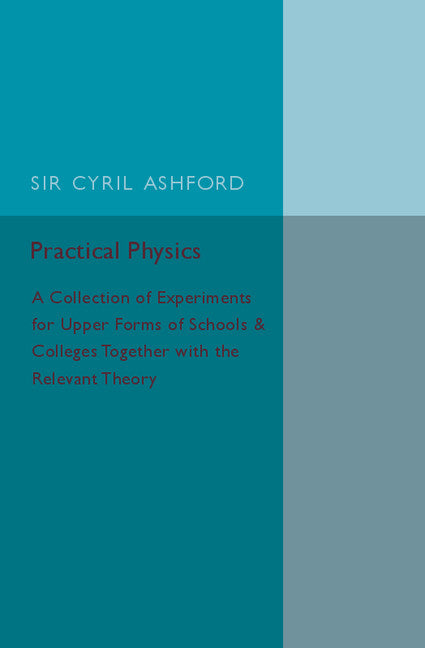 Practical Physics; A Collection of Experiments for Upper Forms of Schools and Colleges Together with the Relevant Theory (Paperback / softback) 9781107586284