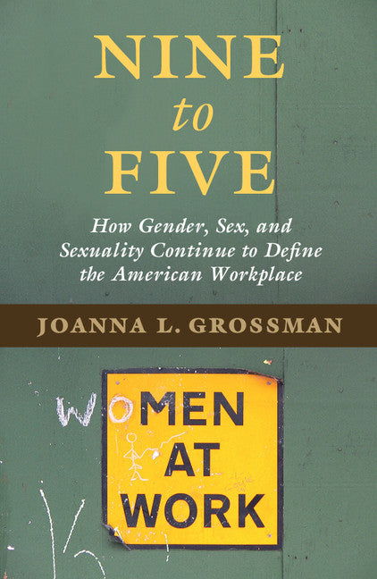 Nine to Five; How Gender, Sex, and Sexuality Continue to Define the American Workplace (Paperback / softback) 9781107589827