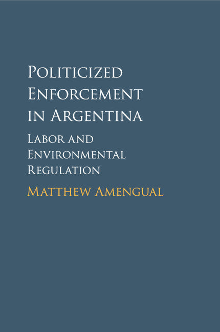 Politicized Enforcement in Argentina; Labor and Environmental Regulation (Paperback / softback) 9781107595132