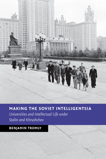 Making the Soviet Intelligentsia; Universities and Intellectual Life under Stalin and Khrushchev (Paperback / softback) 9781107595347