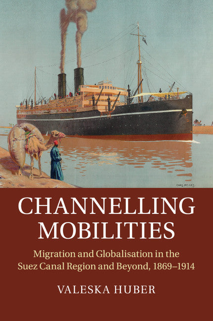 Channelling Mobilities; Migration and Globalisation in the Suez Canal Region and Beyond, 1869–1914 (Paperback / softback) 9781107595385