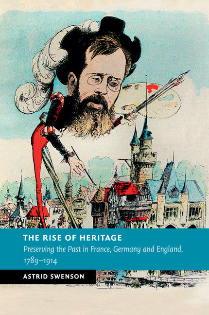 The Rise of Heritage; Preserving the Past in France, Germany and England, 1789–1914 (Paperback / softback) 9781107595583