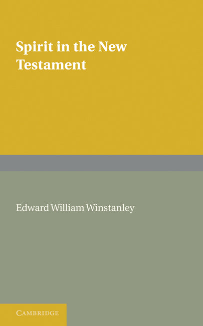 Spirit in the New Testament; An Enquiry into the Use of the Word ?????? in All Passages, and a Survey of the Evidence Concerning the Holy Spirit (Paperback / softback) 9781107600249