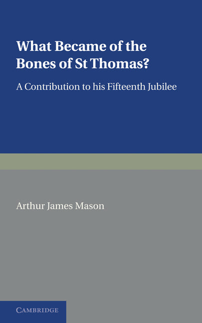 What Became of the Bones of St Thomas?; A Contribution to his Fifteenth Jubilee (Paperback / softback) 9781107600478