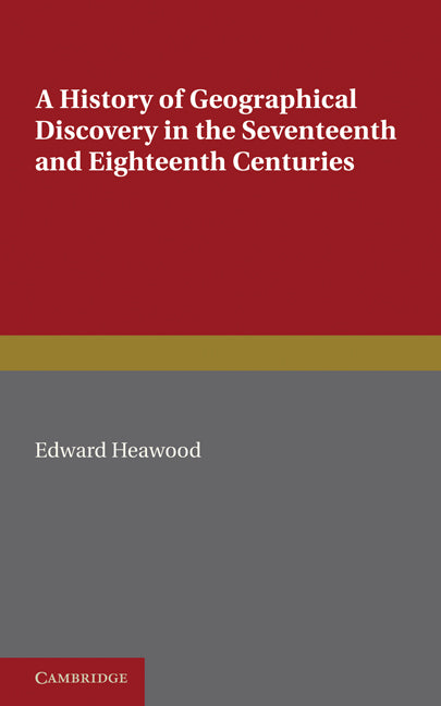 A History of Geographical Discovery; In the Seventeenth and Eighteenth Centuries (Paperback / softback) 9781107600492