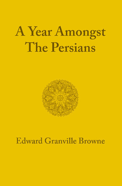 A Year amongst the Persians; Impressions as to the Life, Character, and Thought of the People of Persia Received during Twelve Months' Residence in that Country in the Years 1887–1888 (Paperback / softback) 9781107600591