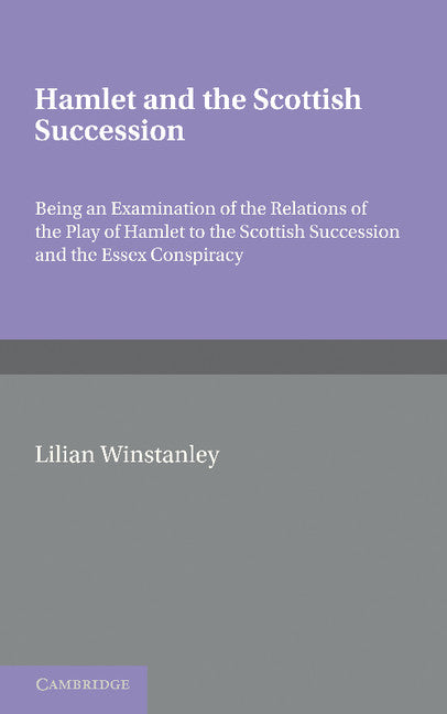 Hamlet and the Scottish Succession; Being an Examination of the Relations of the Play of Hamlet to the Scottish Succession and the Essex Conspiracy (Paperback / softback) 9781107600638
