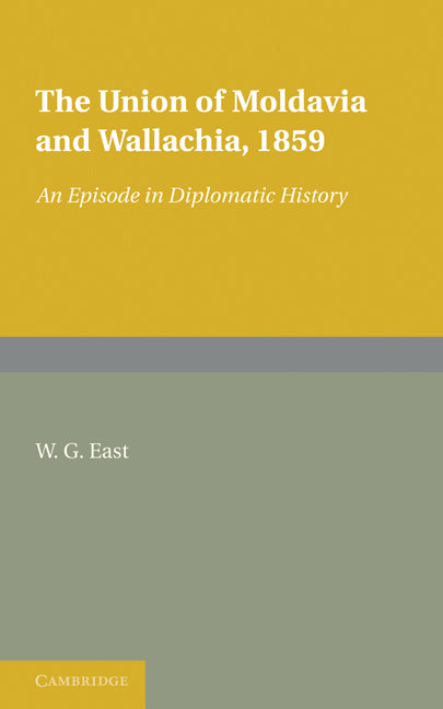 The Union of Moldavia and Wallachia, 1859; An Episode in Diplomatic History (Paperback / softback) 9781107601314