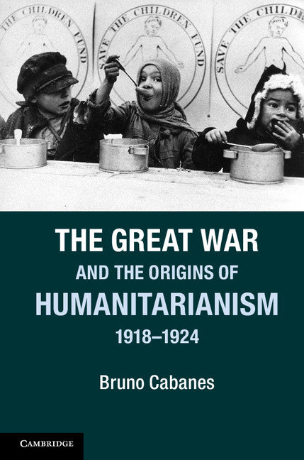 The Great War and the Origins of Humanitarianism, 1918–1924 (Paperback / softback) 9781107604834