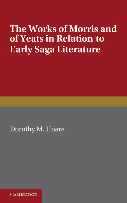 The Works of Morris and Yeats in Relation to Early Saga Literature (Paperback / softback) 9781107605237