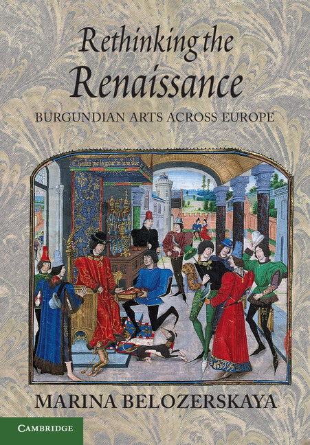 Rethinking the Renaissance; Burgundian Arts across Europe (Paperback / softback) 9781107605442