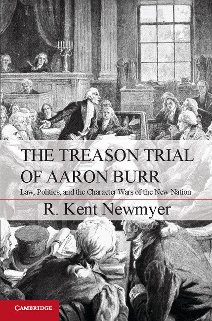 The Treason Trial of Aaron Burr; Law, Politics, and the Character Wars of the New Nation (Paperback / softback) 9781107606616